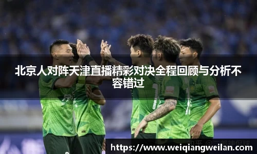 北京人对阵天津直播精彩对决全程回顾与分析不容错过